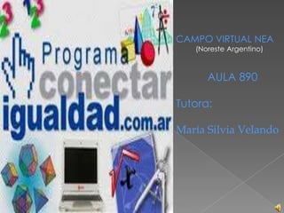 CAMPO VIRTUAL NEA
   (Noreste Argentino)



      AULA 890

Tutora:

María Silvia Velando
 
