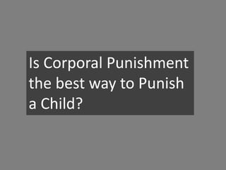 Is Corporal Punishment
the best way to Punish
a Child?
 