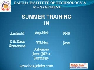 SUMMER TRAINING
IN
www.balujalabs.com
BALUJA INSTITUTE OF TECHNOLOGY &
MANAGEMENT
)
 