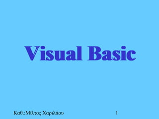 Καθ.:Μίλτος Χαριλάου 1
Visual BasicVisual Basic
 