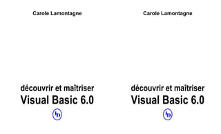 Carole Lamontagne
découvrir et maîtriser
Visual Basic 6.0
Carole Lamontagne
découvrir et maîtriser
Visual Basic 6.0
 