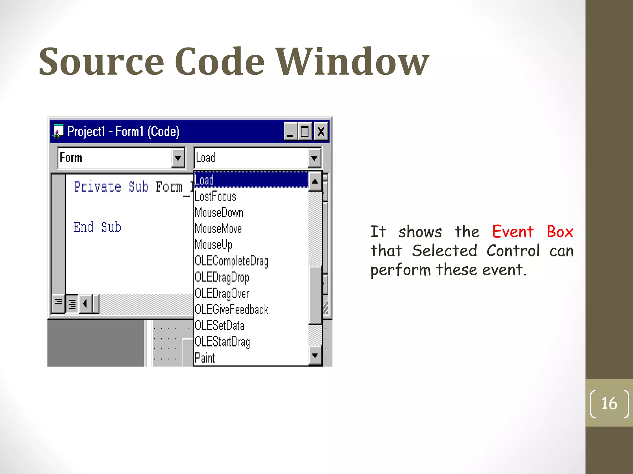 Source Code Window
16
It shows the Event Box
that Selected Control can
perform these event.
 