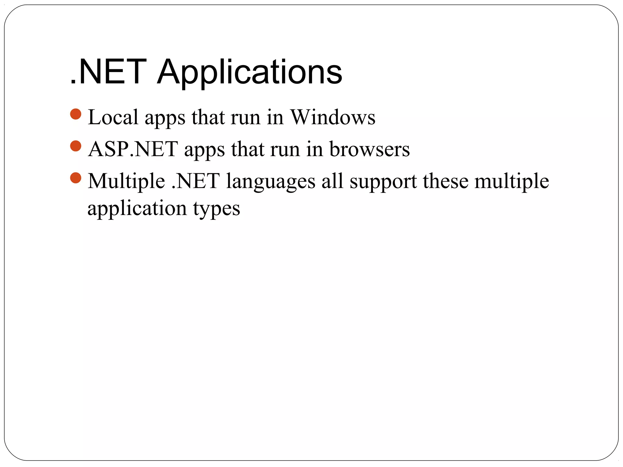 .NET Applications
Local apps that run in Windows
ASP.NET apps that run in browsers
Multiple .NET languages all support these multiple
application types