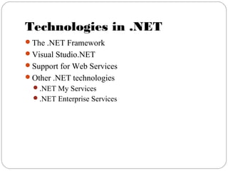 Technologies in .NET
The .NET Framework
Visual Studio.NET
Support for Web Services
Other .NET technologies
.NET My Services
.NET Enterprise Services
 