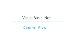Visual Basic .Net
C o n t r o l F l o w
 