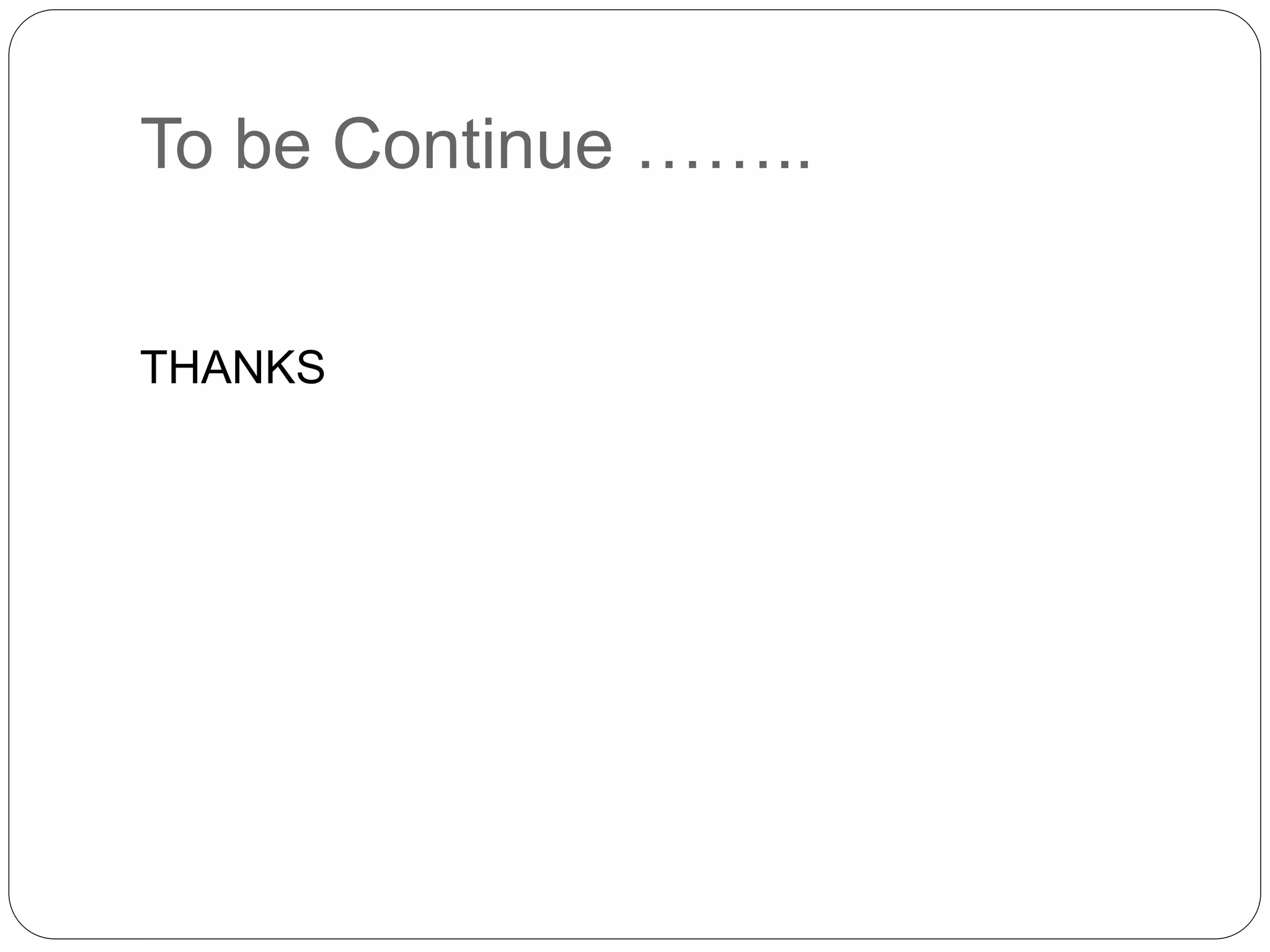 To be Continue ……..
THANKS
 