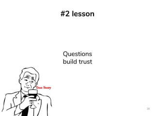 #2 lesson
35
Questions
build trust
 