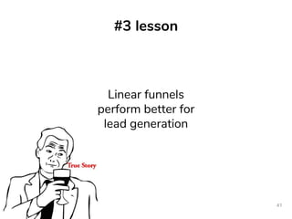 #3 lesson
41
Linear funnels
perform better for
lead generation
 