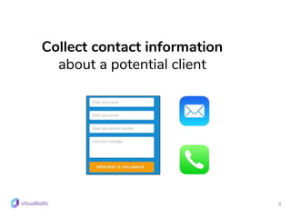 6
Collect contact information
about a potential client
 