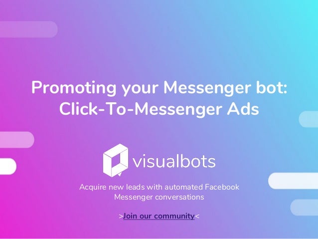 Promoting your Messenger bot:
Click-To-Messenger Ads
Acquire new leads with automated Facebook
Messenger conversations
>Jo...