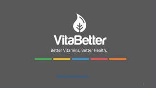 1
Better Vitamins, Better Health.
https://getvitabetter.com/
 
