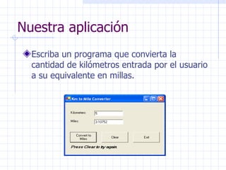 Nuestra aplicación Escriba un programa que convierta la cantidad de kilómetros entrada por el usuario a su equivalente en millas. 