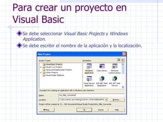 Para crear un proyecto en Visual Basic Se debe seleccionar  Visual Basic Projects  y  Windows Application . Se debe escribir el nombre de la aplicación y la localización. 