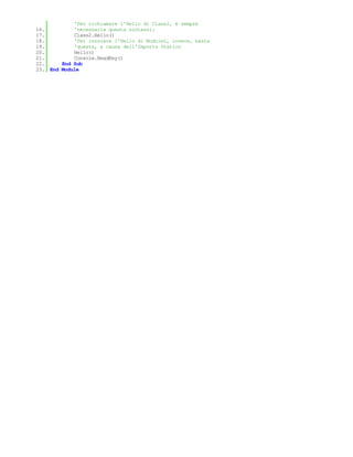 'Per richiamare l'Hello di Class2, è sempre
16.         'necessaria questa sintassi:
17.         Class2.Hello()
18.         'Per invocare l'Hello di Module2, invece, basta
19.         'questa, a causa dell'Imports Statico
20.         Hello()
21.         Console.ReadKey()
22.     End Sub
23. End Module
 