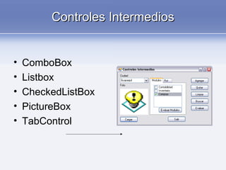 Controles IntermediosControles Intermedios
• ComboBox
• Listbox
• CheckedListBox
• PictureBox
• TabControl
 