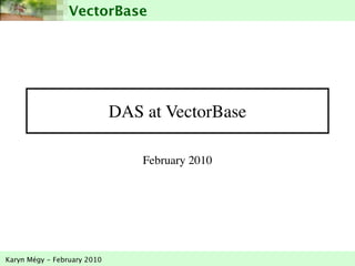 VectorBase




                             DAS at VectorBase

                                 February 2010




Karyn Mégy - February 2010
 