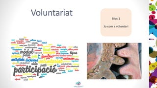 Voluntariat Bloc 1
Jo com a voluntari
 