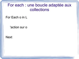 For each : une boucle adaptée aux
collections
For Each o in L
'action sur o
Next

 
