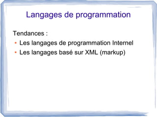 Langages de programmation
Tendances :
●

Les langages de programmation Internel

●

Les langages basé sur XML (markup)

 