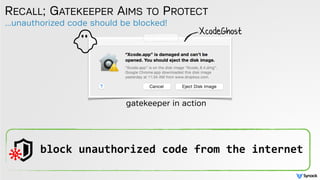 ...unauthorized code should be blocked!
RECALL; GATEKEEPER AIMS TO PROTECT
block	
  unauthorized	
  code	
  from	
  the	
 ...