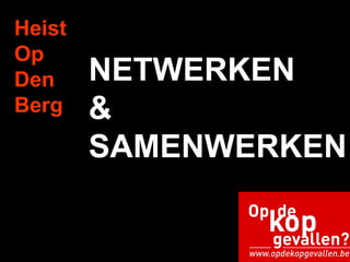 Heist
Op
Den
Berg
NETWERKEN
&
SAMENWERKEN
 