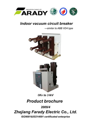 Indoor vacuum circuit breaker
---similar to ABB VD4 type
6Kv to 24kV
Product brochure
2009/4
Zhejiang Farady Electric Co., Ltd.
ISO9001&ISO14001 certificated enterprise
 