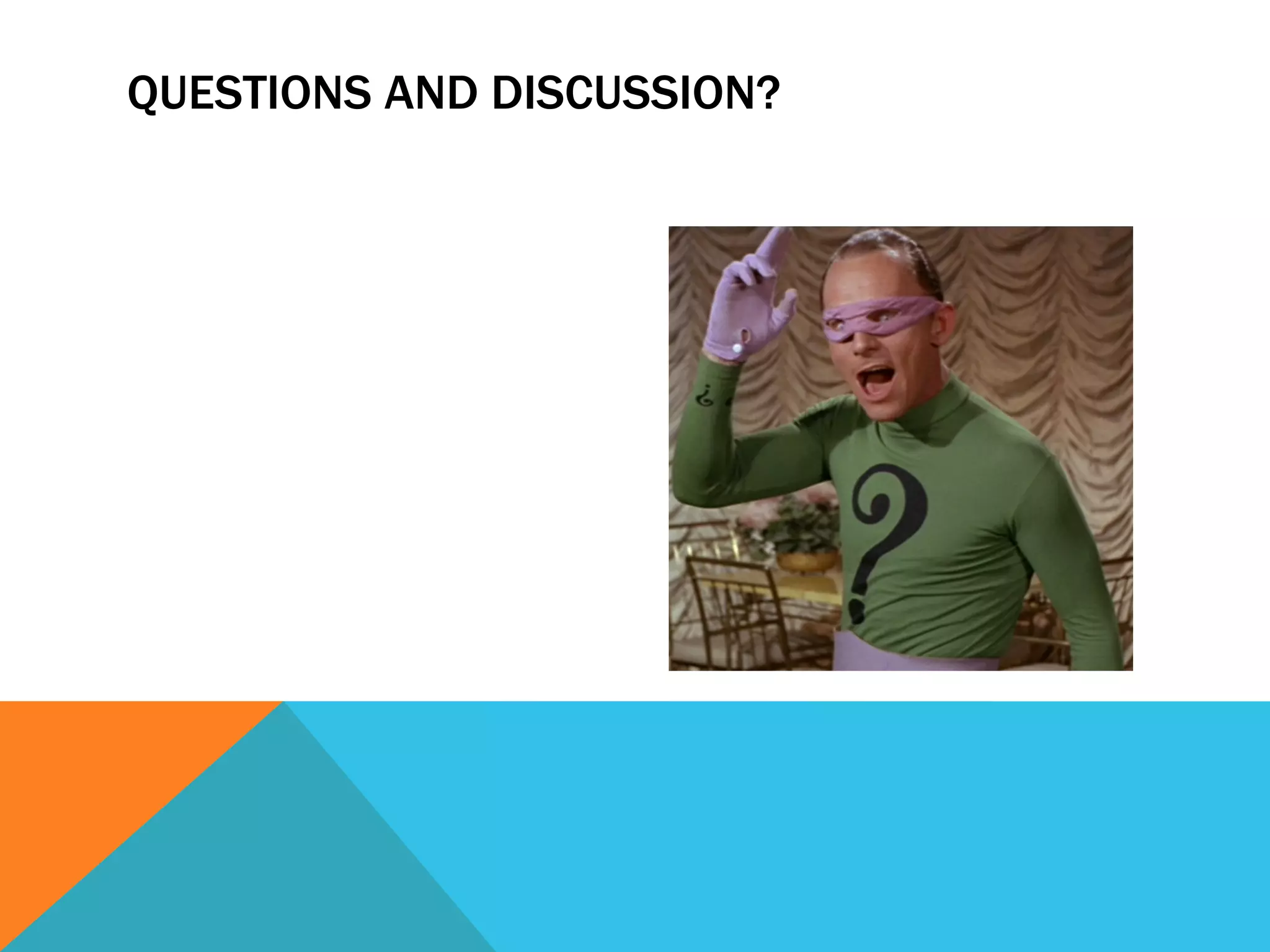 QUESTIONS AND DISCUSSION? 
 