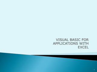 VISUAL BASIC FOR
APPLICATIONS WITH
EXCEL

1

 