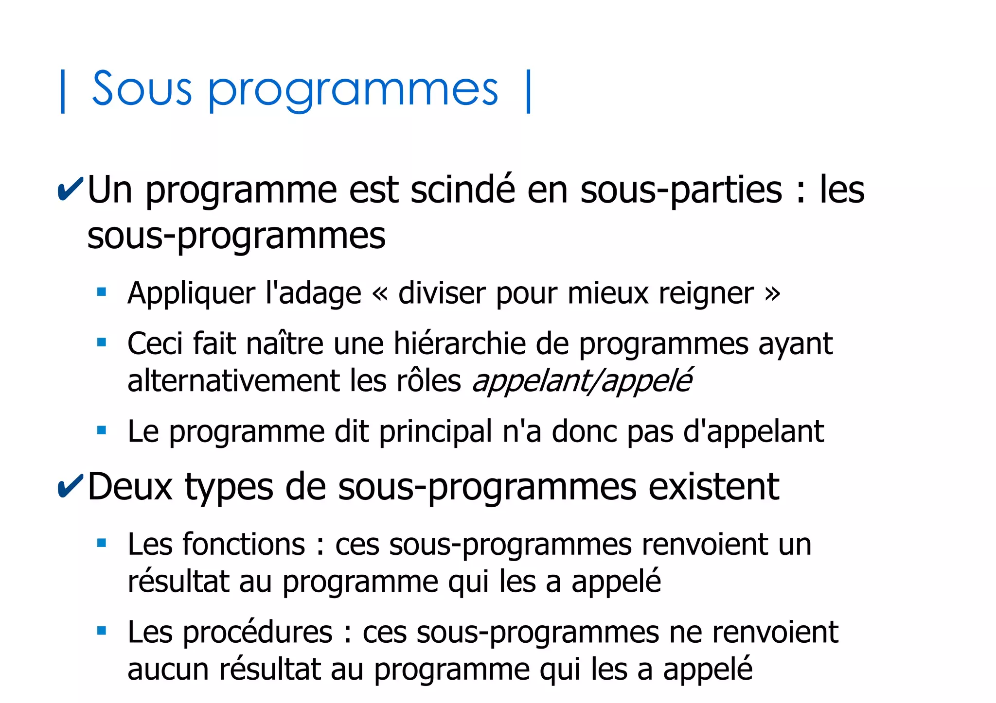 17
| Types et opérateurs |
✔La déclaration vous contraint uniquement aux
opérateurs qui se rapportent au type choisi
●
Pour les nombres (entiers ou décimaux) : +, -, /, *, ^
●
Pour les booléens : not, or, and, xor
●
Pour les chaînes de caractères : &
✔Les fonctions obéissent au même principe...
Dim X as Double
Dim Y as Boolean
Dim Z as String
X = (5 + 6) * -1
Y = not (True and False)
Z = "Le silence " & "des agneaux"
 
