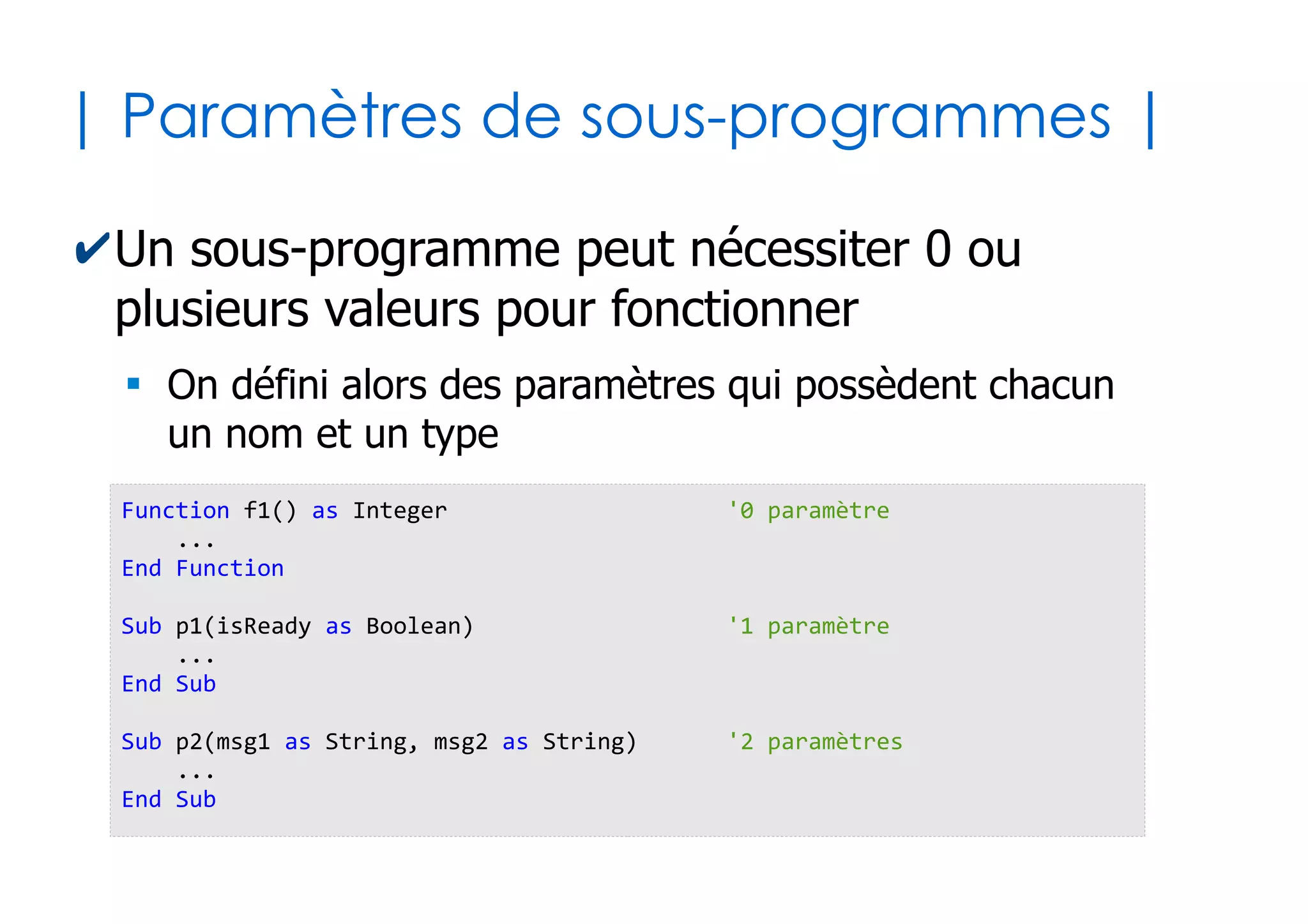 22
| Hierarchie d'appels |
Programme
(principal)
Sous-Programme
#1
Sous-Programme
#2
Sous-Programme
#1.1
Sous-Programme
#2.1
Sous-Programme
#2.2
Sous-Programme
#2.3
appelant appelant
appelant
appelant
appelant appelant
appelé appelé
appelé appelé appelé appelé
appelé
 