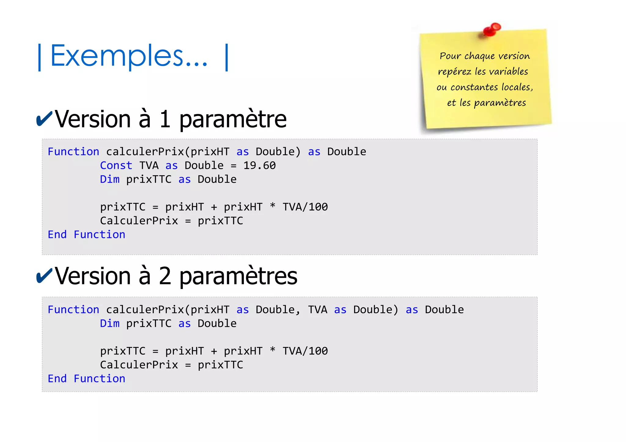 23
| Fonctions versus procédures |
Procedure
Fonction
#1
Procedure
#2
Fonction
#1.1
Procedure
#2.1
Procedure
#2.2
Fonction
#2.3
appelant appelant
appelant
appelant
appelant appelant
appelé appelé
appelé appelé appelé appelé
Resultat Retour
Resultat Retour
Resultat Retour
appelé
 
