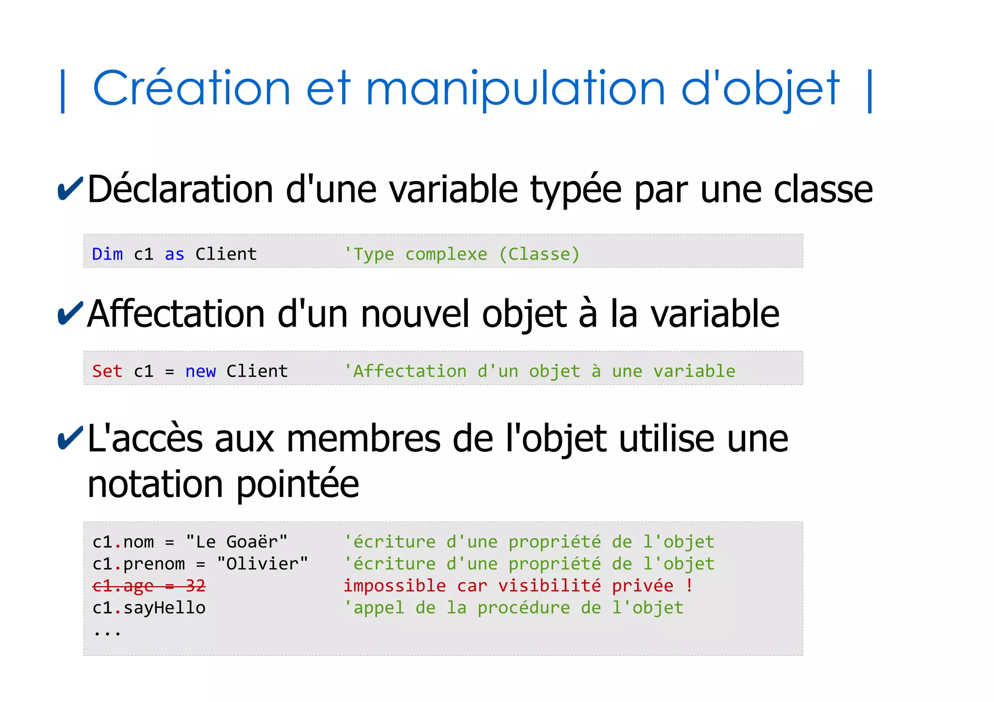 34
| Gestion des erreurs |
✔Il est possible gérer le cas où l'exécution du
code plante
Public Sub calculDeLaMortQuiTue(ByVal diviseur As Integer)
Dim resultat as Double
On Error GoTo casDesespere
' Insérer ici le code susceptible de planter
resultat = 143 / diviseur ' Et si diviseur vaut 0 ? hein ???
Exit Sub
casDesespere:
' Insérer le code à réaliser en cas d'erreur
Msgbox "T'as l'air malin maintenant ! Pffff....."
Resume Next
End Sub
 