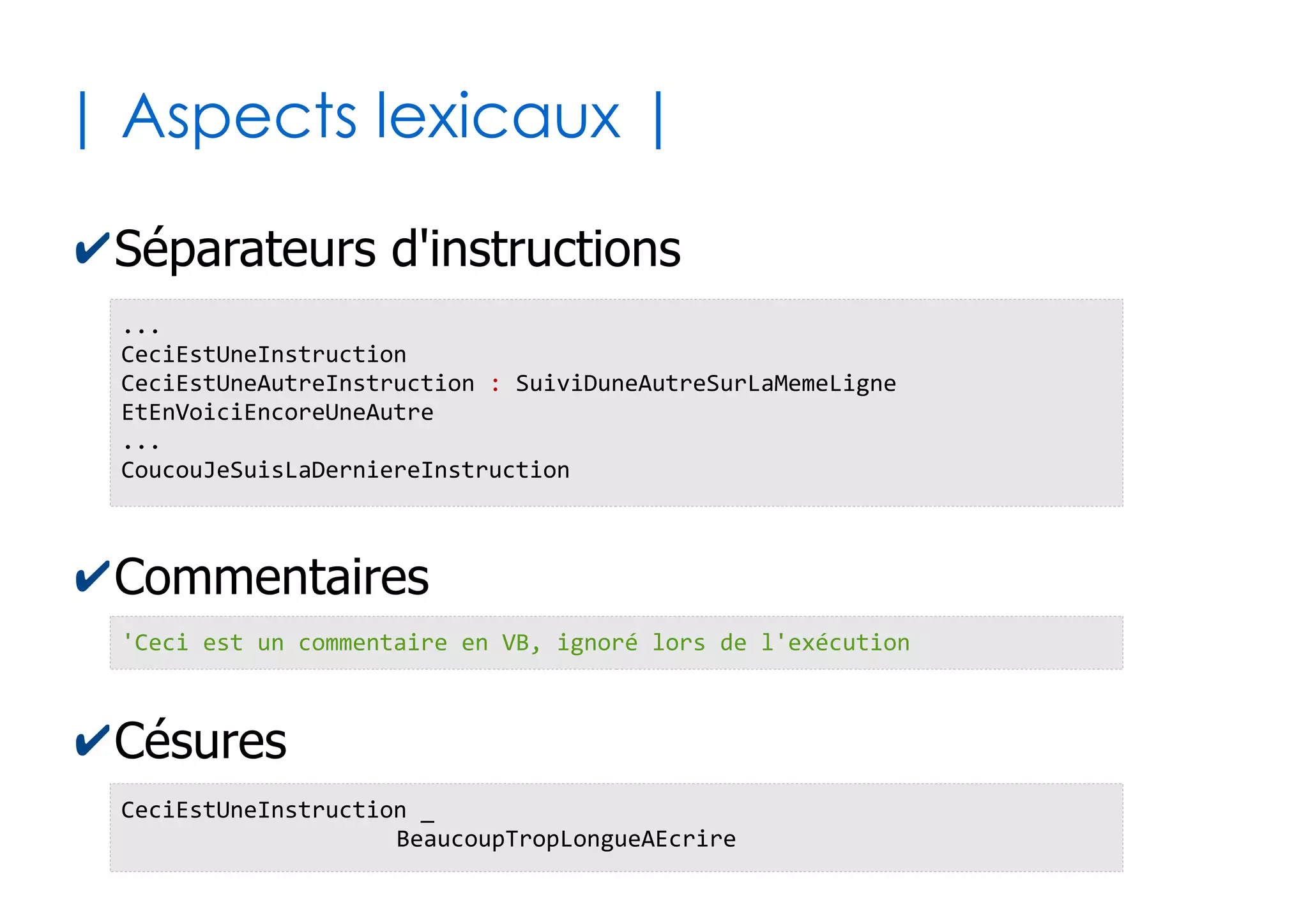 8
| Le Visual Basic for Applications |
✔Est un programme VB qui s'exécute
nécessairement dans une application hôte
●
Cette application hôte peut être Excel, Word, Autocad…
✔Vise à automatiser des tâches d'habitude
réalisées manuellement dans l'hôte
✔L'application hôte expose des objets spécifiques
pour être pilotée programmatiquement
●
Objets Microsoft Excel : Classeur, Feuille, Plage...
●
Objets Microsoft Word : Document, Paragraphe...
●
Objets Autocad : Dessin, Calque...
 
