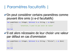 24
|Définition de sous-programmes |
✔Définition d'une fonction
✔Définition d'une procédure
Function pumpItUp() as Boolean
...
...
pumpItUp = uneValeurBooleenne 'Mécanisme de retour (en tout dernier)
End Function
Sub pumpItUp()
...
...
...
End Sub
 