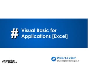 ## Visual Basic for
Applications [Excel]
Olivier Le Goaër
olivier.legoaer@univ-pau.fr
 
