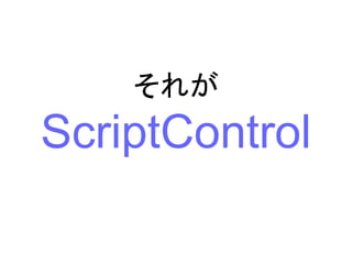 それが
ScriptControl
 