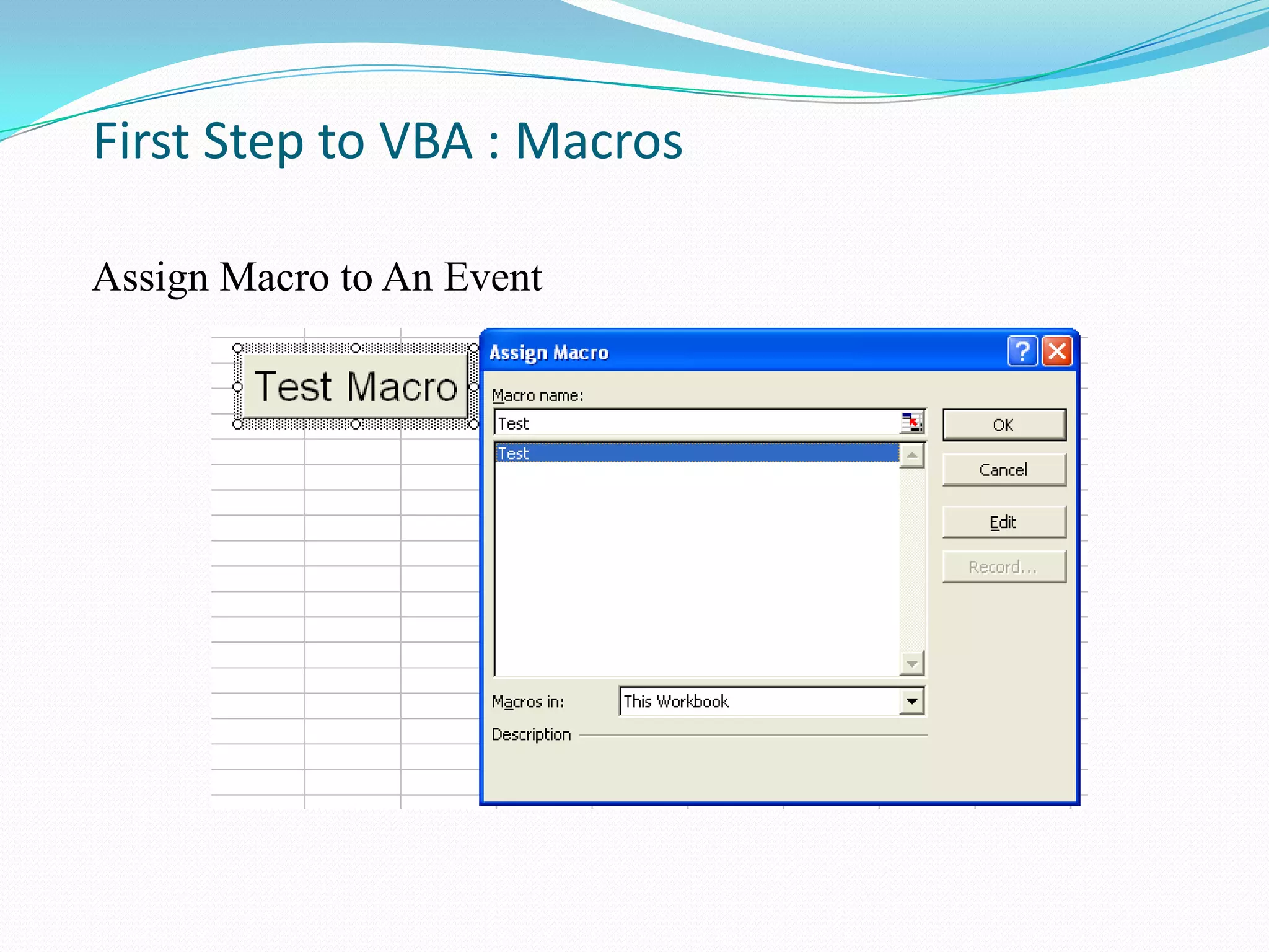 First Step to VBA : Macros

Assign Macro to An Event
 