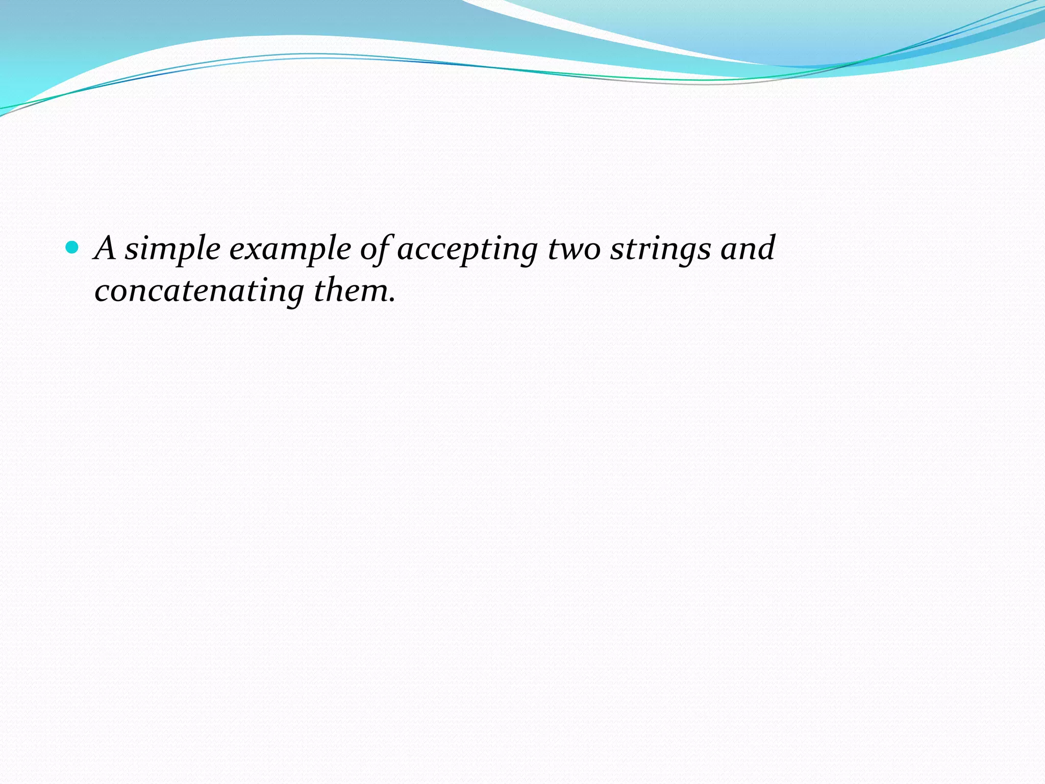  A simple example of accepting two strings and
  concatenating them.
 