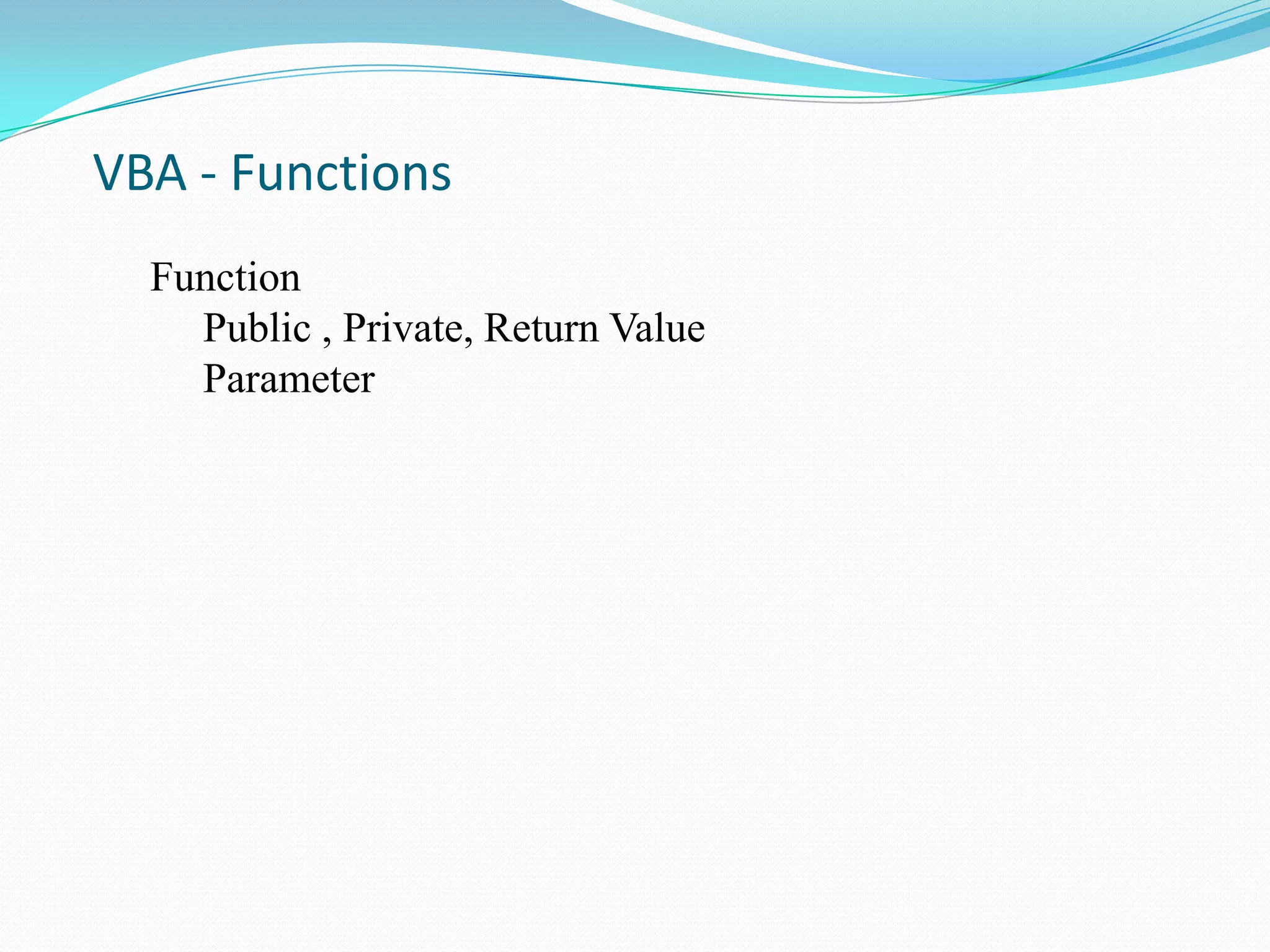 VBA - Functions
  Function
    Public , Private, Return Value
    Parameter
 