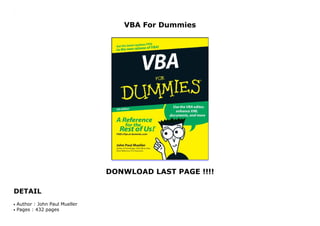 VBA For Dummies
DONWLOAD LAST PAGE !!!!
DETAIL
VBA For Dummies
Author : John Paul Muellerq
Pages : 432 pagesq
 
