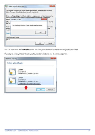 GoalKicker.com – VBA Notes for Professionals 174
You can now close the SELFCERT wizard and turn your attention to the certiﬁcate you have created.
If you try to employ the certiﬁcate you have just created and you check its properties
 