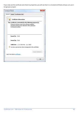 GoalKicker.com – VBA Notes for Professionals 182
If you now use the certiﬁcate and check its properties, you will see that it is a trusted certiﬁcate and you can use it
to sign your project:
 