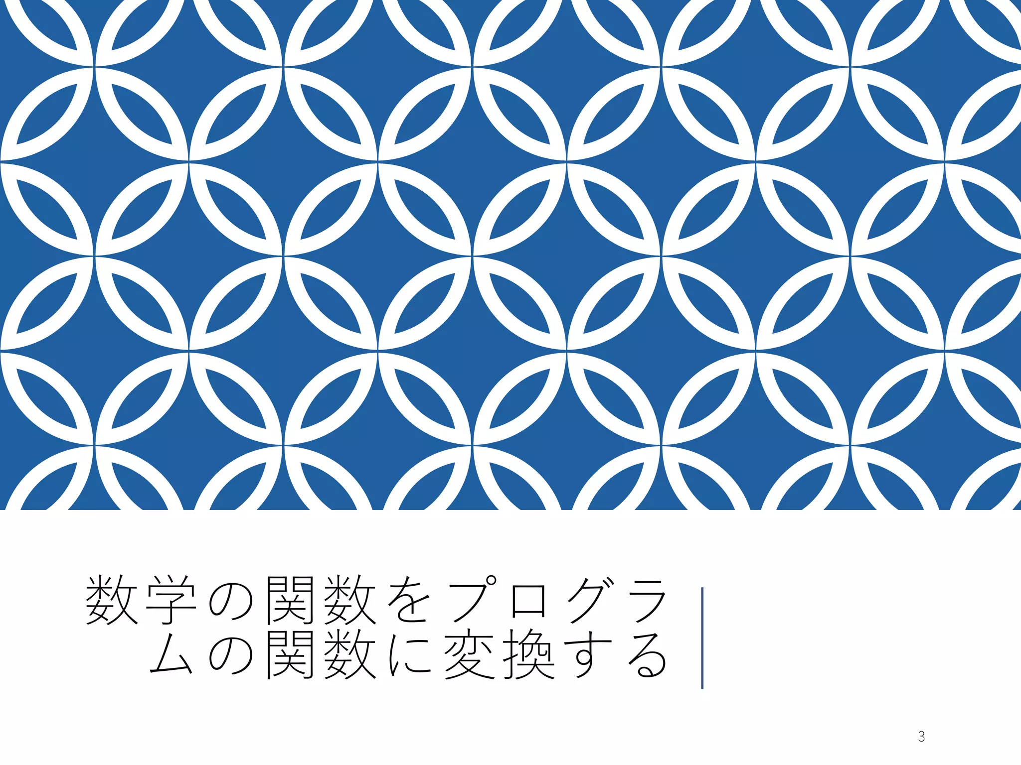 数学の関数をプログラ
ムの関数に変換する
3
 