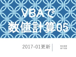 2017-01更新 熊本高専
森下功啓
VBAで
数値計算05
 