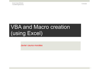 VBA and Macro creation
(using Excel)
Javier cauna morales
5/29/2020
Javier Cauna Morales
UAGRM-IngPetrolera
1
 