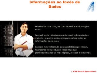 Informações ao Invés de
Dados
✔ VBA Brazil Specialist®
 