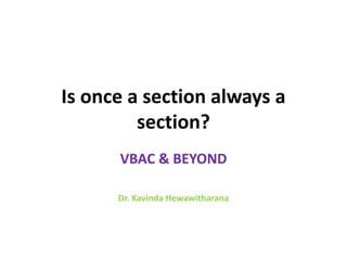 Is once a section always a
section?
VBAC & BEYOND
Dr. Kavinda Hewawitharana
 