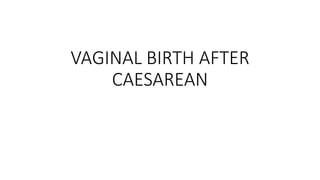 VAGINAL BIRTH AFTER
CAESAREAN
 