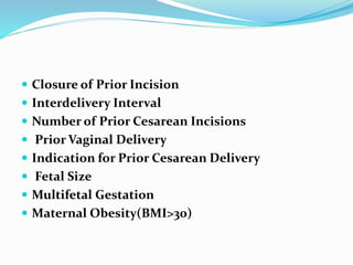  Closure of Prior Incision
 Interdelivery Interval
 Number of Prior Cesarean Incisions
 Prior Vaginal Delivery
 Indication for Prior Cesarean Delivery
 Fetal Size
 Multifetal Gestation
 Maternal Obesity(BMI>30)
 