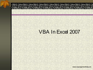 VBA In Excel 2007
www.myassignmenthelp.net
 